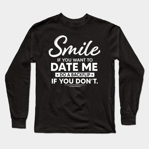 Smile if you want to date me do backflip if you don't Long Sleeve T-Shirt by TEEPHILIC